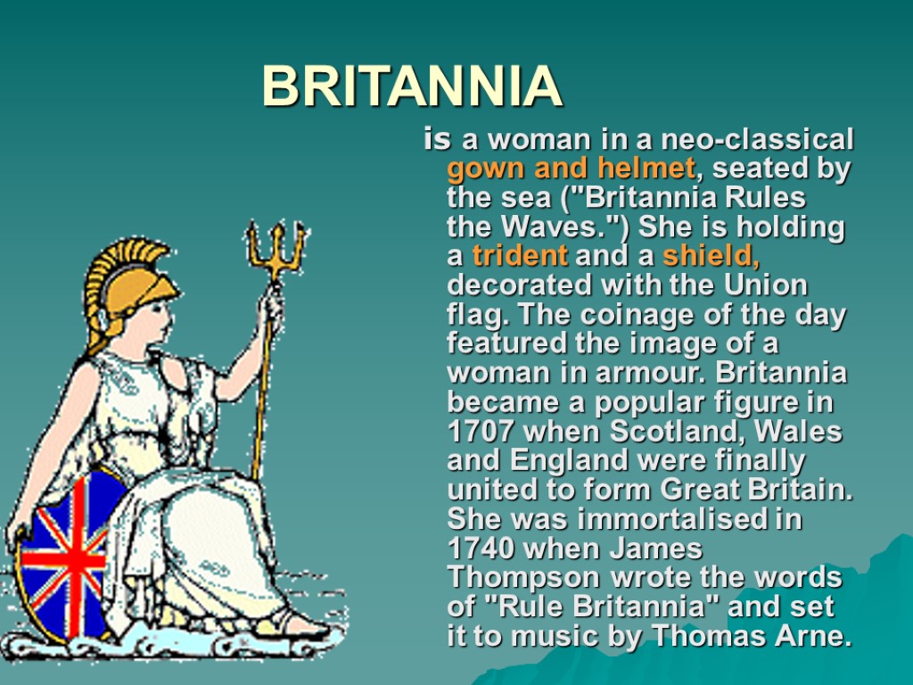 BRITANNIA is a woman in a neo-classical gown and helmet, seated by the sea